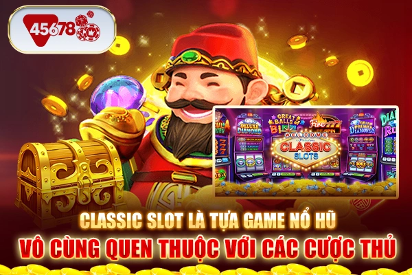 Classic Slot là tựa game nổ hũ vô cùng quen thuộc với các cược thủ