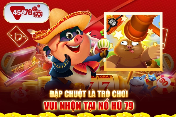 Đập chuột là trò chơi vui nhộn tại Nổ hũ