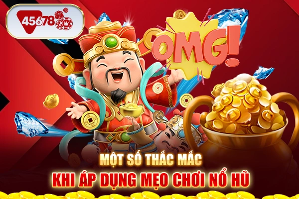 Một số thắc mắc khi áp dụng mẹo chơi nổ hũ