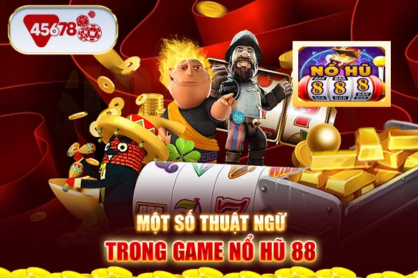 Một số thuật ngữ trong game nổ hũ 88