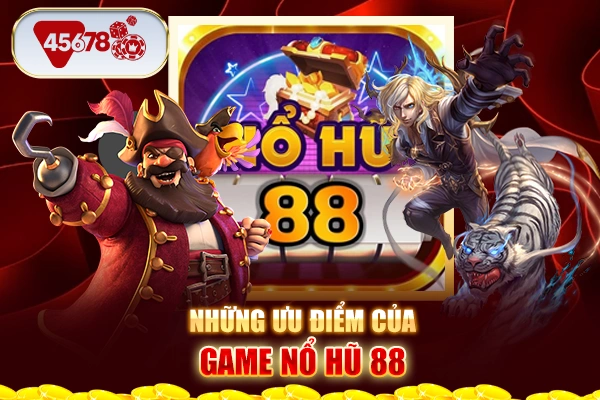 Những ưu điểm của game nổ hũ 88