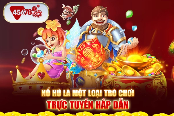 Nổ hũ là một loại trò chơi trực tuyến hấp dẫn