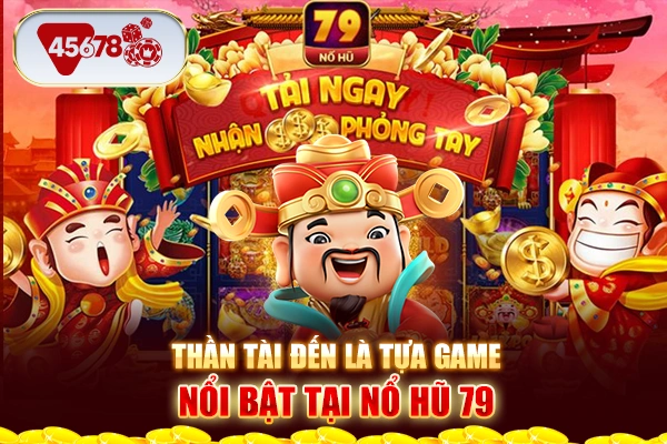 Thần tài đến là tựa game nổi bật tại nổ hũ